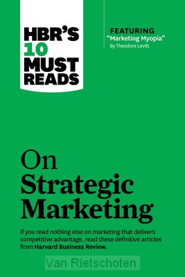 HBR's 10 Must Reads on Strategic Marketing (with featured article 'Marketing Myopia,' by Theodore Levitt)