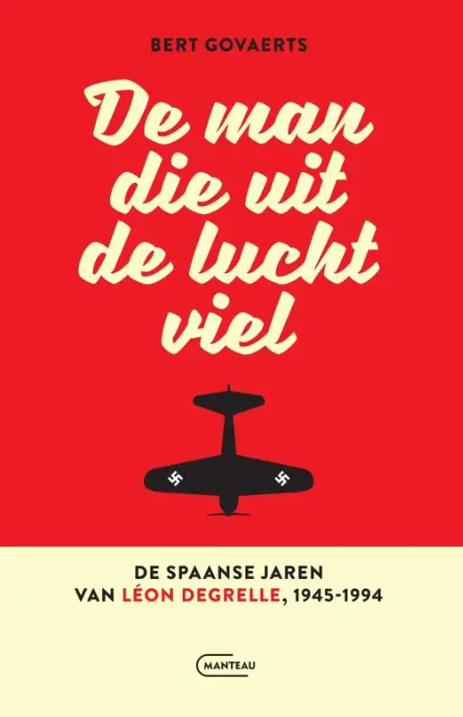 De man die uit de lucht viel. De Spaanse jaren van Léon Degrelle 1945-1994