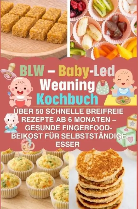 BLW - Baby-Led Weaning Kochbuch: über 50 schnelle breifreie Rezepte ab 6 Monaten - gesunde Fingerfood-Beikost für selbstständige Esser
