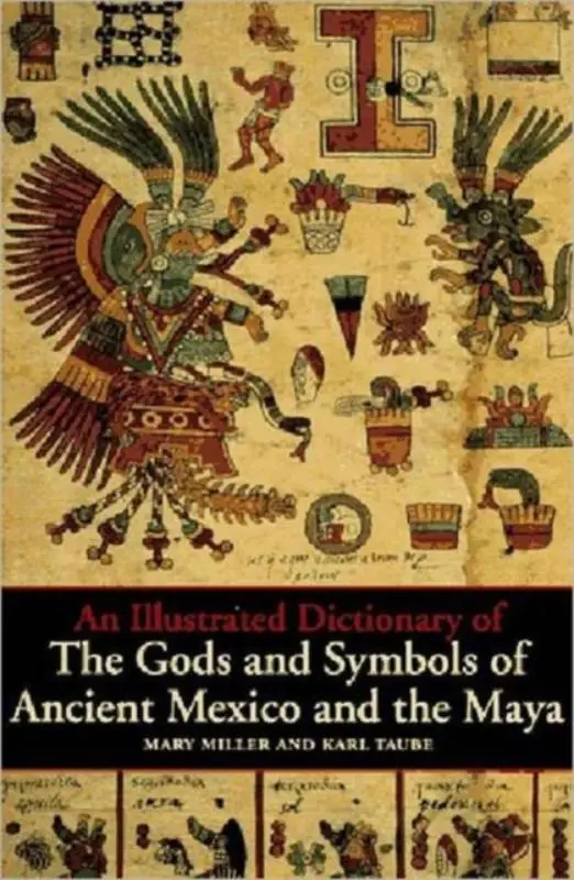 An Illustrated Dictionary of the Gods and Symbols of Ancient Mexico and the Maya